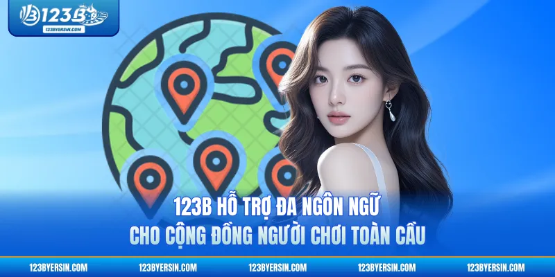 123B hỗ trợ đa ngôn ngữ cho cộng đồng người chơi toàn cầu