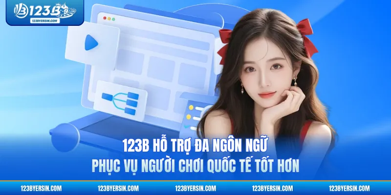 123B Hỗ Trợ Đa Ngôn Ngữ - Phục Vụ Người Chơi Quốc Tế Tốt Hơn