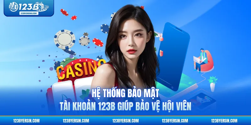 Hệ thống bảo mật tài khoản 123B giúp bảo vệ hội viên