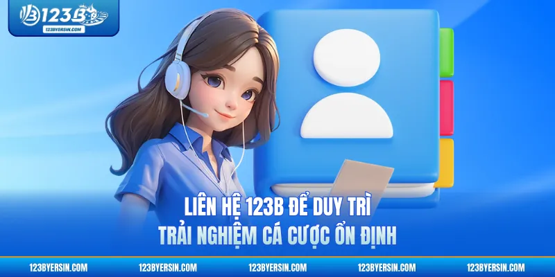 Liên Hệ 123B Để Duy Trì Trải Nghiệm Cá Cược Ổn Định