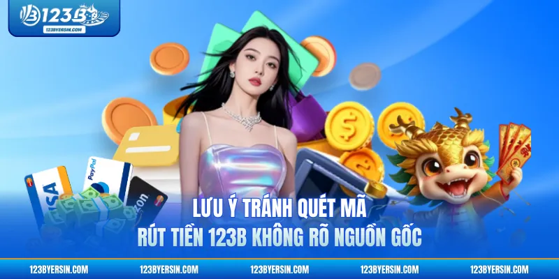 Lưu ý tránh quét mã rút tiền 123B không rõ nguồn gốc