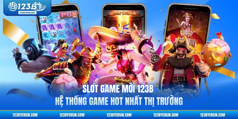 Slot Game Mới 123B - Hệ Thống Game Hot Nhất Thị Trường