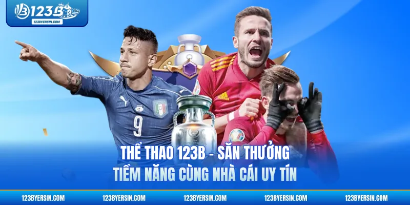 Thể Thao 123B - Săn Thưởng Tiềm Năng Cùng Nhà Cái Uy Tín